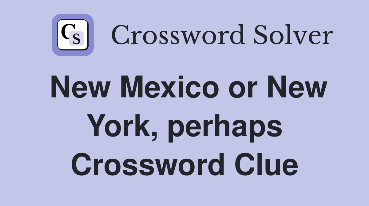 New Mexico or New York, perhaps Crossword Clue Answers Crossword Solver